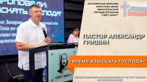 "Время взыскать Господа" - пастор Александр Гришин | Церковь Свет миру