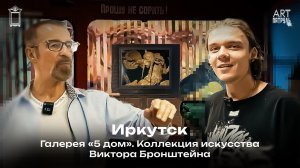 ИРКУТСК. Галерея "5 Дом". Разведка в мире современного искусства у Виктора Бронштейна. АRTПатруль 84