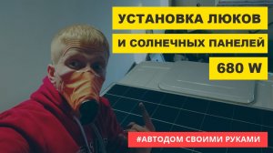 Установка люков и солнечных панелей на 680 ватт в самодельный автодом #vanlife #вэнлайф