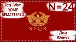 Total War: ROME REMASTERED | Дом Юлиев N=24 | Прохождение