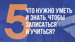 ЧТО НУЖНО УМЕТЬ И ЗНАТЬ, ЧТОБЫ ЗАПИСАТЬСЯ И УЧИТЬСЯ?