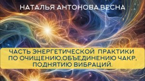 Часть практики по очищению, объединению чакр и поднятию вибраций I Наталья Антонова.Весна