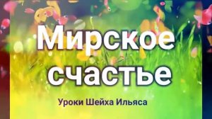 мирское счастье - уроки шейха Ильяса.mp4