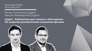 Семинар: Роман Постников, Максим Воеводский - Upgini: Поиск и обогащение ML моделей внешними фичами