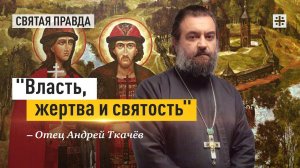 "Власть, жертва и святость": Главные уроки Князей-страстотерпцев Бориса и Глеба — отец Андрей Ткачёв