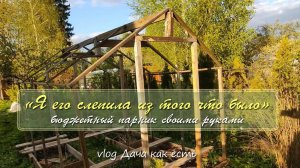 Оооочень бюджетный парник своими руками | Очумелые ручки. Vlog Дача как есть |