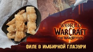 Кулинария Word of Warcraft - ФИЛЕ В ИМБИРНОЙ ГЛАЗУРИ - COOKING The War Within