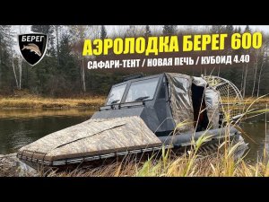 НОВАЯ АЭРОЛОДКА БЕРЕГ-600 (200 л.с). Сафари-тент, палатка Кубоид 4.4, новая печь Atomstove