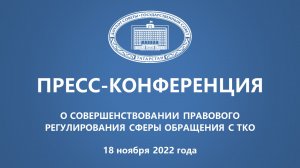 18.11.2022 Пресс-конференция "О совершенствовании правового регулирования сферы обращения с ТКО"