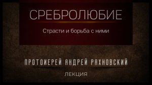 Сребролюбие и борьба с ним. Лекция. Протоиерей Андрей Рахновский
