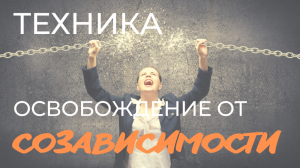 Техника освобождения от СОЗАВИСИМОСТИ | Созависимость в отношениях