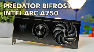 Видеокарта под 2K-гейминг в 2024 году – обзор и тесты PREDATOR BiFrost Intel Arc A750