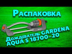 Распаковка и обзор дождевателя GARDENA AQUA S 18700-20.mp4