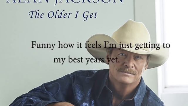 Alan Jackson The Older I get lyrics смотреть онлайн