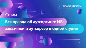 Стрим «Вся правда об аутсорсинге ИБ: заказчики и аутсорсер в одной студии»