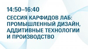 СЕССИЯ КАРФИДОВ ЛАБ: ПРОМЫШЛЕННЫЙ ДИЗАЙН, АДДИТИВНЫЕ ТЕХНОЛОГИИ И ПРОИЗВОДСТВО