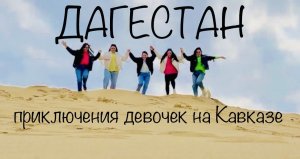 ДАГЕСТАН \ ПРИКЛЮЧЕНИЯ ДЕВОЧЕК НА КАВКАЗЕ