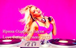 Ирина Одарчук Паули Love Potion Музыка 2022.mp4