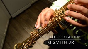 Good Good Father - Soprano Saxophone Cover - Marshall Lee Smith Junior