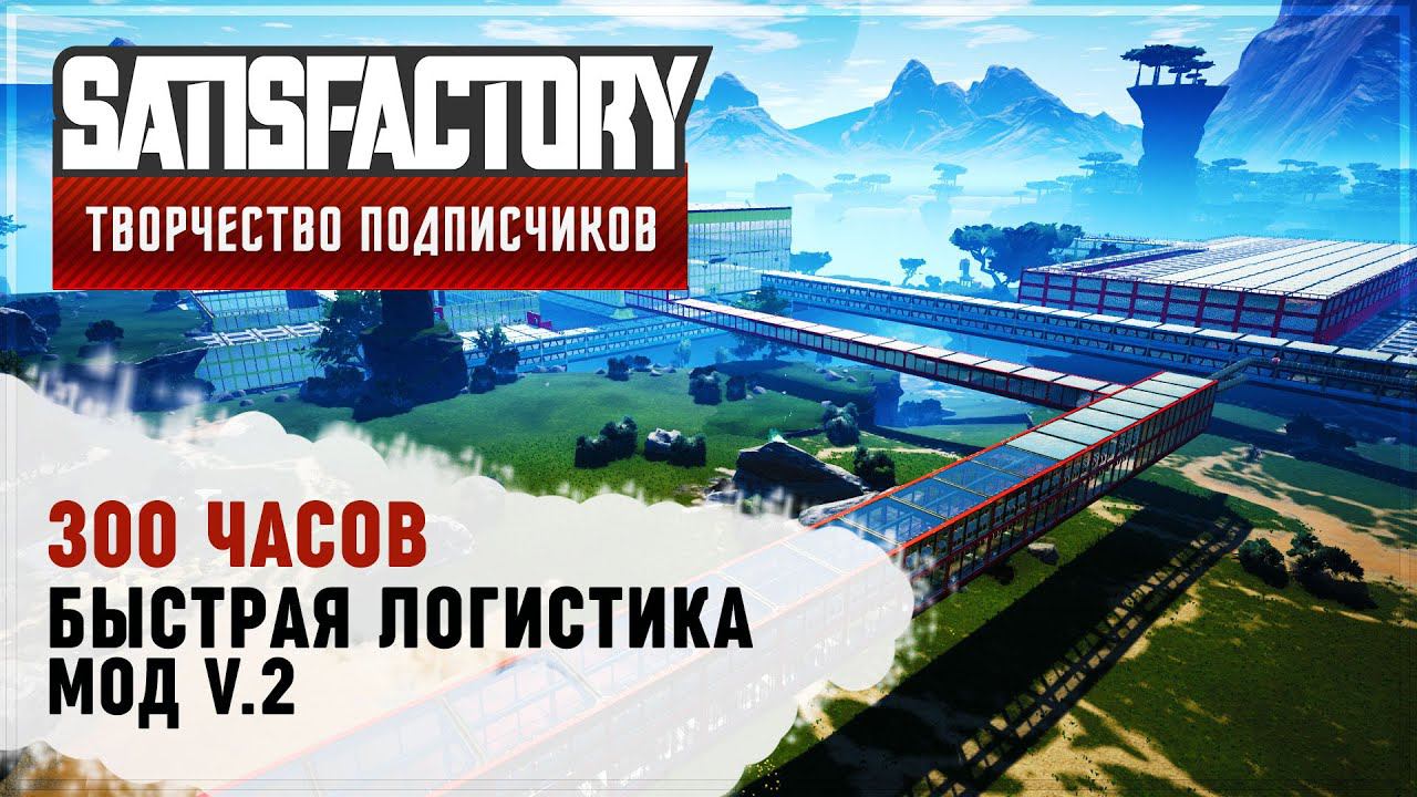 БЫСТРАЯ ЛОГИСТКА V.2 | 300 ЧАСОВ | SATISFACTORY: ОБЗОРЫ ЗАВОДОВ #119
