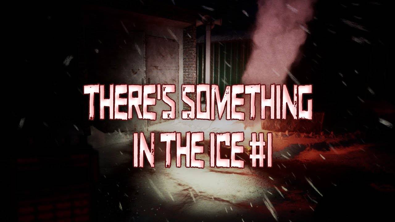 Опасные исследования┃There's Something In The Ice #1