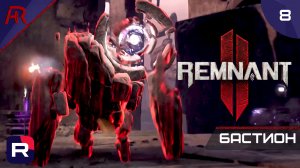 Бастион ➤ Часть 8 ➤ Remnant II