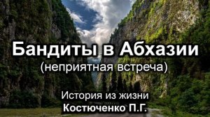Бандиты в Абхазии. Костюченко П.Г. Истории из жизни. МСЦ ЕХБ