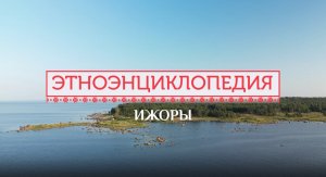 Ижоры - проект «Аудиовизуальная энциклопедия культур России»