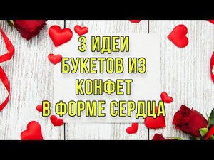 3 ИДЕИ букетов из конфет в форме сердца. DIY. Подарки и поделки в форме сердца своими руками.
