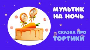 Сказка про тортики. Мультик перед сном /МАРМЕЛАД канал