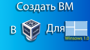 Как создать виртуальную машину для windows 1.0 в virtual box