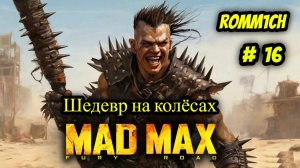 💥 Mad Max 💥  ► ПРОХОЖДЕНИЕ # 16 💥 ШЕДЕВР НА КОЛЁСАХ  💥