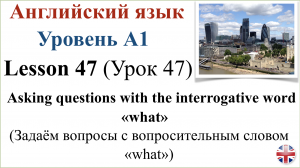 Английский язык. Урок 47.  Задаём вопросы со с вопросительным словом «what».