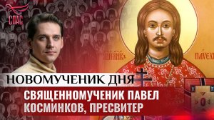 СВЯЩЕННОМУЧЕНИК ПАВЕЛ КОСМИНКОВ, ПРЕСВИТЕР / НОВОМУЧЕНИК ДНЯ