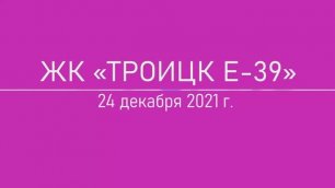 Обход ЖК "Троицк Е-39" 24 декабря 2021 года