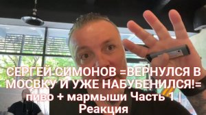 Подмосковный смотрит - СЕРГЕЙ СИМОНОВ =ВЕРНУЛСЯ В МОСВКУ И УЖЕ НАБУБЕНИЛСЯ! Часть 1 | Реакция