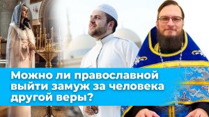 Можно ли православной выйти замуж за человека другой веры? Священник Антоний Русакевич
