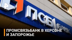 Промсвязьбанк начал работать в Херсонской области и Запорожье / РЕН Новости