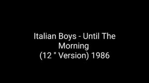 Italian Boys - Until The Morning (12'' Version) 1986_italo disco