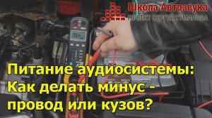Питание аудиосистемы: как делать минус - провод или кузов?