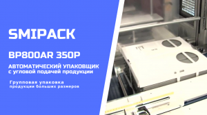 Автомат упаковочный BP800AR 350P: упаковка крупногабаритных изделий в термоусадочную пленку