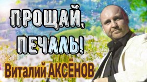 Такие песни вдохновляют!?Прощай, печаль - Виталий Аксёнов