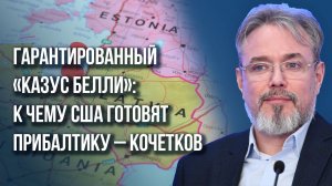 Новая война? Куда ударят США, чтобы отвлечь Россию от Украины и к чему готовят Прибалтику - Кочетков