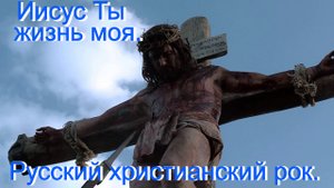 Иисус Ты жизнь моя.Христианский рок.