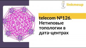 telecom №126. Нетиповые топологии в дата-центрах