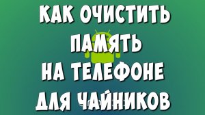 Как Быстро Очистить Память и Кэш в Телефоне  Андроид для Чайников