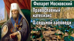 О седьмой заповеди / Филарет Московский (Дроздов). Во что мы веруем. Православный катехизис