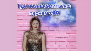 Где познакомиться девушке + 30