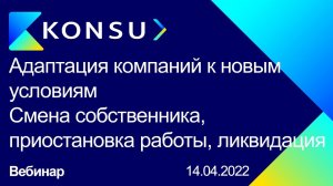 Вебинар – Адаптация компаний к новым условиям. Смена собств-ка, остановка работы, ликвидация | Konsu