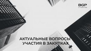 Актуальные вопросы участия в закупках | Ирина Акимова, Елена Сатина, Лилия Арсланова, BGP Litigation